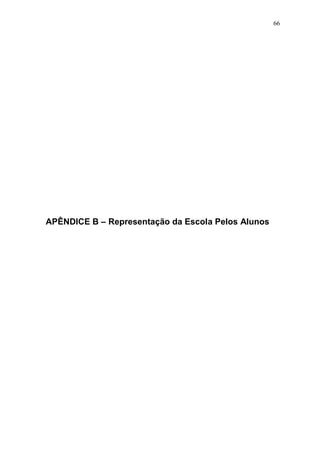 66




APÊNDICE B – Representação da Escola Pelos Alunos
 