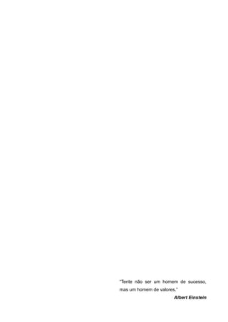 “Tente não ser um homem de sucesso,
mas um homem de valores.”
                       Albert Einstein
 