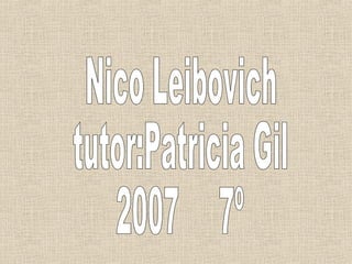 Nico Leibovich tutor:Patricia Gil 2007  7º 