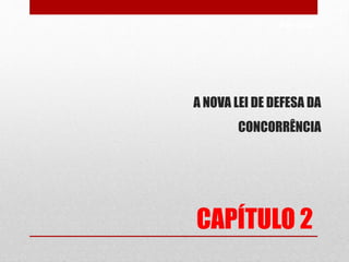 PAG 99/99
CAPÍTULO 2
A NOVA LEI DE DEFESA DA
CONCORRÊNCIA
 