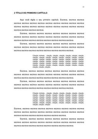 14


2 TÍTULO DO PRIMEIRO CAPÍTULO


      Aqui você digita o seu primeiro capítulo. Escreva, escreva escreva
escreva escreva escreva escreva escreva escreva escreva escreva escreva
escreva escreva escreva escreva escreva escreva escreva escreva escreva
escreva escreva escreva escreva.
      Escreva, escreva escreva escreva escreva escreva escreva escreva
escreva escreva escreva escreva escreva escreva escreva escreva escreva
escreva escreva escreva escreva escreva escreva escreva escreva.
      Escreva, escreva escreva escreva escreva escreva escreva escreva
escreva escreva escreva escreva escreva escreva escreva escreva escreva
escreva escreva escreva escreva escreva escreva escreva escreva.

                    Citação indireta... citação, citação, citação, citação,   citação,   citação,
                    citação, citação, citação, citação, citação, citação,     citação,   citação,
                    citação, citação, citação, citação, citação, citação,     citação,   citação,
                    citação, citação, citação, citação, citação, citação,     citação,   citação,
                    citação, citação, citação, citação, citação, citação,     citação,   citação,
                    citação, citação, citação, citação, citação, citação,     citação,   citação,
                    citação, citação, citação.

      Escreva, escreva escreva escreva escreva escreva escreva escreva
escreva escreva escreva escreva escreva escreva escreva escreva escreva
escreva escreva escreva escreva escreva escreva escreva escreva.
      Escreva, escreva escreva escreva escreva escreva escreva escreva
escreva escreva escreva escreva escreva escreva escreva escreva escreva
escreva escreva escreva escreva escreva escreva escreva escreva.

                    Citação indireta... citação, citação, citação, citação,   citação,   citação,
                    citação, citação, citação, citação, citação, citação,     citação,   citação,
                    citação, citação, citação, citação, citação, citação,     citação,   citação,
                    citação, citação, citação, citação, citação, citação,     citação,   citação,
                    citação, citação, citação, citação, citação, citação,     citação,   citação,
                    citação, citação, citação, citação, citação, citação,     citação,   citação,
                    citação, citação, citação

Escreva, escreva escreva escreva escreva escreva escreva escreva escreva
escreva escreva escreva escreva escreva escreva escreva escreva escreva
escreva escreva escreva escreva escreva escreva escreva.
      Escreva, escreva escreva escreva escreva escreva escreva escreva
escreva escreva escreva escreva escreva escreva escreva escreva escreva
escreva escreva escreva escreva escreva escreva escreva escreva.
 