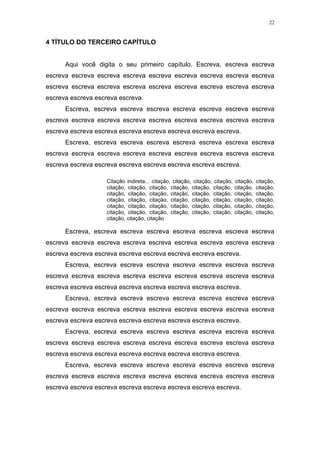 22


4 TÍTULO DO TERCEIRO CAPÍTULO


      Aqui você digita o seu primeiro capítulo. Escreva, escreva escreva
escreva escreva escreva escreva escreva escreva escreva escreva escreva
escreva escreva escreva escreva escreva escreva escreva escreva escreva
escreva escreva escreva escreva.
      Escreva, escreva escreva escreva escreva escreva escreva escreva
escreva escreva escreva escreva escreva escreva escreva escreva escreva
escreva escreva escreva escreva escreva escreva escreva escreva.
      Escreva, escreva escreva escreva escreva escreva escreva escreva
escreva escreva escreva escreva escreva escreva escreva escreva escreva
escreva escreva escreva escreva escreva escreva escreva escreva.

                    Citação indireta... citação, citação, citação, citação,   citação,   citação,
                    citação, citação, citação, citação, citação, citação,     citação,   citação,
                    citação, citação, citação, citação, citação, citação,     citação,   citação,
                    citação, citação, citação, citação, citação, citação,     citação,   citação,
                    citação, citação, citação, citação, citação, citação,     citação,   citação,
                    citação, citação, citação, citação, citação, citação,     citação,   citação,
                    citação, citação, citação

      Escreva, escreva escreva escreva escreva escreva escreva escreva
escreva escreva escreva escreva escreva escreva escreva escreva escreva
escreva escreva escreva escreva escreva escreva escreva escreva.
      Escreva, escreva escreva escreva escreva escreva escreva escreva
escreva escreva escreva escreva escreva escreva escreva escreva escreva
escreva escreva escreva escreva escreva escreva escreva escreva.
      Escreva, escreva escreva escreva escreva escreva escreva escreva
escreva escreva escreva escreva escreva escreva escreva escreva escreva
escreva escreva escreva escreva escreva escreva escreva escreva.
      Escreva, escreva escreva escreva escreva escreva escreva escreva
escreva escreva escreva escreva escreva escreva escreva escreva escreva
escreva escreva escreva escreva escreva escreva escreva escreva.
      Escreva, escreva escreva escreva escreva escreva escreva escreva
escreva escreva escreva escreva escreva escreva escreva escreva escreva
escreva escreva escreva escreva escreva escreva escreva escreva.
 