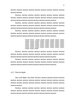 26


escreva escreva escreva escreva escreva escreva escreva escreva escreva
escreva escreva.
      Escreva, escreva escreva escreva escreva escreva escreva escreva
escreva escreva escreva escreva escreva escreva escreva escreva escreva
escreva escreva escreva escreva escreva escreva escreva escreva.
      Escreva, escreva escreva escreva escreva escreva escreva escreva
escreva escreva escreva escreva escreva escreva escreva escreva escreva
escreva escreva escreva escreva escreva escreva escreva escreva.
      Escreva, escreva escreva escreva escreva escreva escreva escreva
escreva escreva escreva escreva escreva escreva escreva escreva escreva
escreva escreva escreva escreva escreva escreva escreva escreva.

                    Citação indireta... citação, citação, citação, citação,   citação,   citação,
                    citação, citação, citação, citação, citação, citação,     citação,   citação,
                    citação, citação, citação, citação, citação, citação,     citação,   citação,
                    citação, citação, citação, citação, citação, citação,     citação,   citação,
                    citação, citação, citação, citação, citação, citação,     citação,   citação,
                    citação, citação, citação, citação, citação, citação,     citação,   citação,
                    citação, citação, citação

      Escreva, escreva escreva escreva escreva escreva escreva escreva
escreva escreva escreva escreva escreva escreva escreva escreva escreva
escreva escreva escreva escreva escreva escreva escreva escreva.
      Escreva, escreva escreva escreva escreva escreva escreva escreva
escreva escreva escreva escreva escreva escreva escreva escreva escreva
escreva escreva escreva escreva escreva escreva escreva escreva.




4.2.1 Título da Seção


      Aqui você digita o seu texto. Escreva, escreva escreva escreva escreva
escreva escreva escreva escreva escreva escreva escreva escreva escreva
escreva escreva escreva escreva escreva escreva escreva escreva escreva
escreva escreva.
      Escreva, escreva escreva escreva escreva escreva escreva escreva
escreva escreva escreva escreva escreva escreva escreva escreva escreva
escreva escreva escreva escreva escreva escreva escreva escreva.
 
