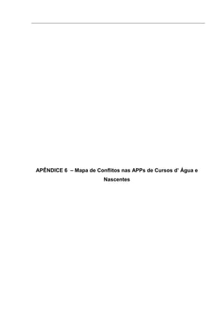 APÊNDICE 6 – Mapa de Conflitos nas APPs de Cursos d’ Água e
                        Nascentes
 