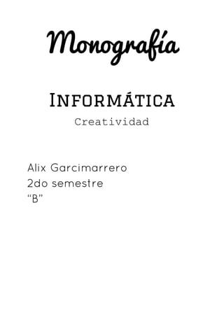 Monografía 
Informática
Creatividad 
Alix Garcimarrero
2do semestre
“B”
 