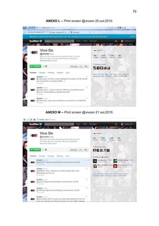 79

ANEXO L – Print screen @vivoon 20 out.2010.




ANEXO M – Print screen @vivoon 21 out.2010.
 