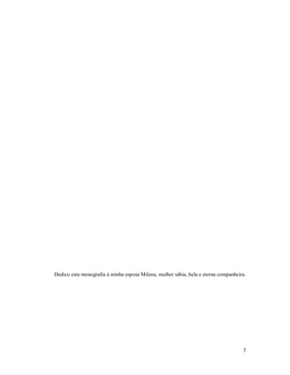Dedico esta monografia à minha esposa Milena, mulher sábia, bela e eterna companheira.




                                                                                    3
 