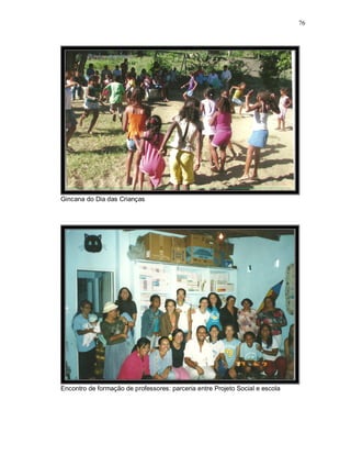 76




Gincana do Dia das Crianças




Encontro de formação de professores: parceria entre Projeto Social e escola
 
