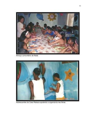 77




Almoço comunitário de Natal




Adolescentes da Casa Rebeca ajudando a organizá-la nas férias
 