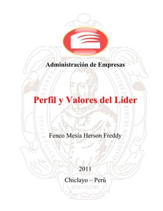 Perfil y Valores del Líder
Administración de Empresas
Perfil y Valores del Líder
Fenco Mesía Herson Freddy
2011
Chiclayo – Perú
 