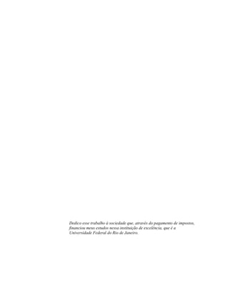 Dedico esse trabalho à sociedade que, através do pagamento de impostos,
financiou meus estudos nessa instituição de excelência, que é a
Universidade Federal do Rio de Janeiro.
 