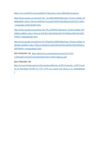 https://www.salud180.com/sexualidad/10-tips-para-evitar-infidelidad-en-parejas
https://books.google.com.pe/books?id=_ZoyDQAAQBAJ&printsec=frontcover&dq=inf
idelidad&hl=es&sa=X&ved=0ahUKEwisiuu4i6jfAhXFxFkKHRnpAjcQ6AEILTAB#v
=onepage&q=infidelidad&f=false
https://books.google.com.pe/books?id=C5k_lZZD8VoC&printsec=frontcover&dq=infi
delidad+pdf&hl=es&sa=X&ved=0ahUKEwjB1pSbh6jfAhUJ2VkKHeqTDgUQ6AEIO
DAD#v=onepage&q&f=false
https://books.google.com.pe/books?id=WhspDwAAQBAJ&printsec=frontcover&dq=in
fidelidad+pdf&hl=es&sa=X&ved=0ahUKEwiIh4LGl6jfAhVRx1kKHbsXBc84HhDoA
QhVMAk#v=onepage&q&f=false
RECUPERADO DE: https://alternativas.me/attachments/article/54/3%20-
%20Estudio%20sobre%20infidelidad%20en%20la%20pareja.pdf
RECUPERADO DE:
http://www.psicologia.unam.mx/documentos/pdf/actas_ip/2013/articulos_c/AIP_Facult
ad_de_Psicologia_UNAM_33_1271_1279_Las_causas_que_llevan_a_la_infidelidad.pd
f
 
