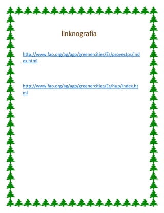 linknografía
http://www.fao.org/ag/agp/greenercities/Es/proyectos/ind
ex.html
http://www.fao.org/ag/agp/greenercities/Es/hup/index.ht
ml
 