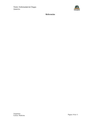 Título: Enfermedad de Chagas
Autor/es:
Asignatura:
Carrera: Medicina
Página 10 de 11
Referencias
 