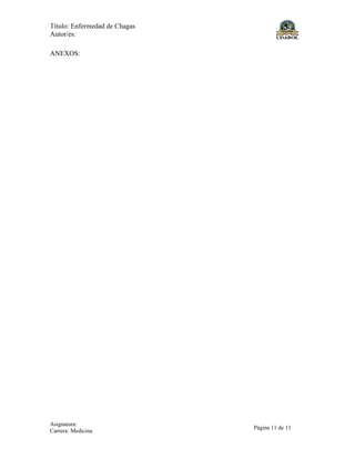 Título: Enfermedad de Chagas
Autor/es:
Asignatura:
Carrera: Medicina
Página 11 de 11
ANEXOS:
 