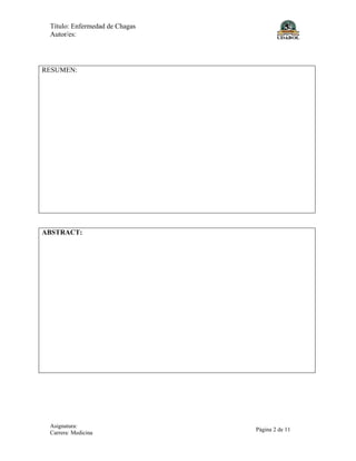 Título: Enfermedad de Chagas
Autor/es:
Asignatura:
Carrera: Medicina
Página 2 de 11
RESUMEN:
ABSTRACT:
 