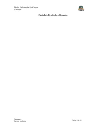 Título: Enfermedad de Chagas
Autor/es:
Asignatura:
Carrera: Medicina
Página 8 de 11
Capítulo 4. Resultados y Discusión
 