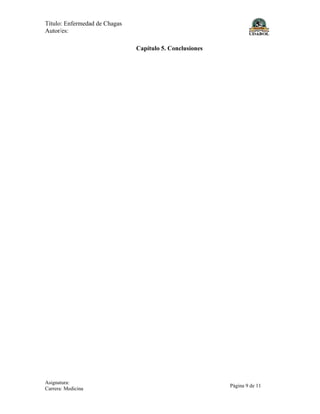 Título: Enfermedad de Chagas
Autor/es:
Asignatura:
Carrera: Medicina
Página 9 de 11
Capítulo 5. Conclusiones
 