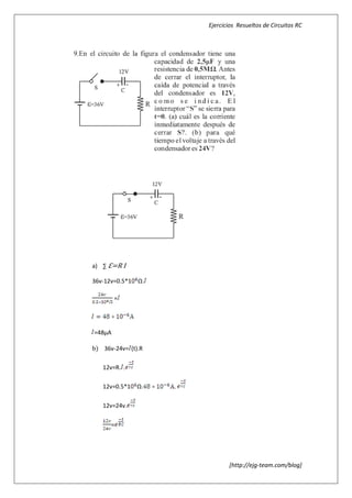 Ejercicios Resueltos de Circuitos RC




a) ∑ ℇ=R I

36v-12v=0.5*1   Ω.

        =




=48µA

b) 36v-24v= (t).R

   12v=R. .

   12v=0.5*1    Ω.   .

   12v=24v.

      =




                                [http://ejg-team.com/blog]
 