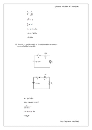 Ejercicios Resueltos de Circuitos RC




   t=0.693*1.25s

   t=0.866s




a) ∑ ℇ=R I

36v+12v=0.5*1   Ω.

        =




=96µA


                            [http://ejg-team.com/blog]
 
