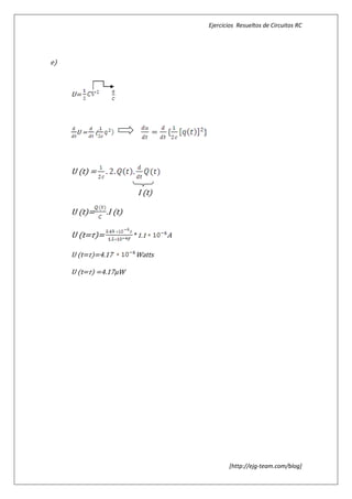 Ejercicios Resueltos de Circuitos RC




e)



     U=




      U=      (




     U (t) =

                            I (t)

     U (t)=       .I (t)

     U (t= )=              * 1.1    A

     U (t= )=4.17           Watts

     U (t= ) =4.17µW




                                               [http://ejg-team.com/blog]
 