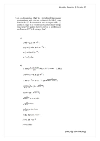 Ejercicios Resueltos de Circuitos RC




a)

     q (t) =ℇ. C (1-      )

     q (t=0) =5v. 1.6*         *1

     q (t=0)=8*

     q (t=0)=8μc



b)
     q (99%)=             =7.92*1   7.92μc

     q(         = ℇ. C. (1-

     7.92*1        = 8*       (1-

                = (1 -


     0.99= (1 -




     t=Ln 0.01.

     t=73, 68 *

     t=73,68ms


                                              [http://ejg-team.com/blog]
 