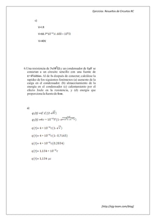 Ejercicios Resueltos de Circuitos RC


       c)

            V=I.R

            V=66.7*1

            V=40V




a)
     q (t) =ℇ. C (1-
     q (t) =               -

            =          -

            =          -

            =

            =

            =




                                      [http://ejg-team.com/blog]
 