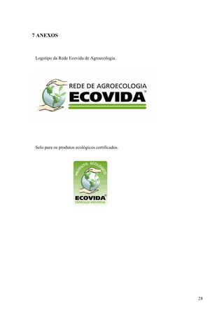 28 
7 ANEXOS 
Logotipo da Rede Ecovida de Agroecologia. 
Selo para os produtos ecológicos certificados. 
