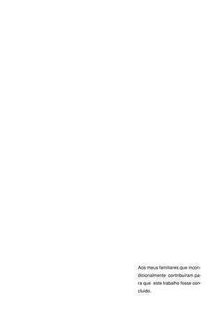 Aos meus familiares que incon-
dicionalmente contribuíram pa-
ra que este trabalho fosse con-
cluído.
 
