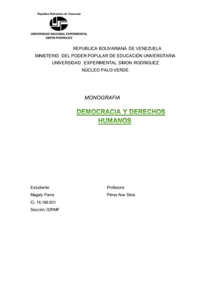 REPUBLICA BOLIVARIANA DE VENEZUELA
MINISTERIO DEL PODER POPULAR DE EDUCACIÓN UNIVERSITARIA
UNIVERSIDAD EXPERIMENTAL SIMON RODRIGUEZ
NÚCLEO PALO VERDE
MONOGRAFIA
Estudiante Profesora
Magaly Parra Pérez Ana Silva
Ci. 14.166.831
Sección: 02RMF
 