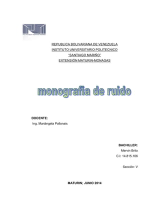 REPUBLICA BOLIVARIANA DE VENEZUELA
INSTITUTO UNIVERSITARIO POLITECNICO
“SANTIAGO MARIÑO”
EXTENSIÓN MATURIN-MONAGAS
DOCENTE:
Ing. Mariángela Pollonais
BACHILLER:
Mervin Brito
C.I: 14.815.166
Sección: V
MATURIN; JUNIO 2014
 
