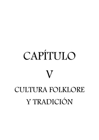 CAPÍTULO
V
CULTURA FOLKLORE
Y TRADICIÓN
 