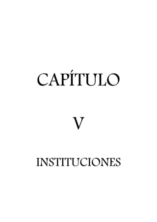 CAPÍTULO
V
INSTITUCIONES
 