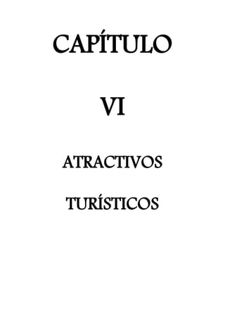 CAPÍTULO
VI
ATRACTIVOS
TURÍSTICOS
 