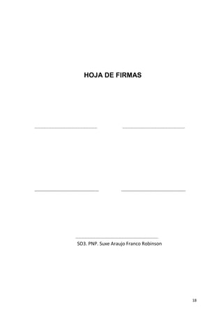 18
HOJA DE FIRMAS
………………………………………………………… …………………………………………………………
--------------------------------------------------- ---------------------------------------------------
……………………………………………………………………………
SO3. PNP. Suxe Araujo Franco Robinson
 