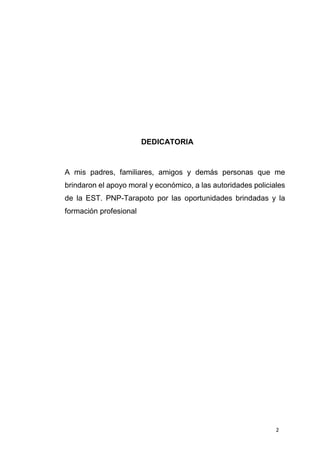 2
DEDICATORIA
A mis padres, familiares, amigos y demás personas que me
brindaron el apoyo moral y económico, a las autoridades policiales
de la EST. PNP-Tarapoto por las oportunidades brindadas y la
formación profesional
 