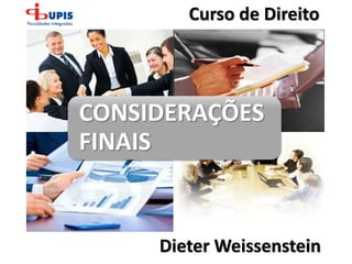Dieter Weissenstein
CONSIDERAÇÕES
FINAIS
Curso de Direito
 