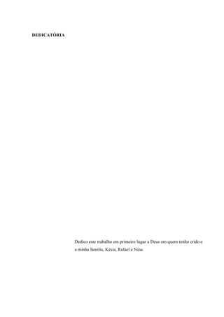 DEDICATÓRIA
Dedico este trabalho em primeiro lugar a Deus em quem tenho crido e
a minha família, Késia, Rafael e Nina.
 
