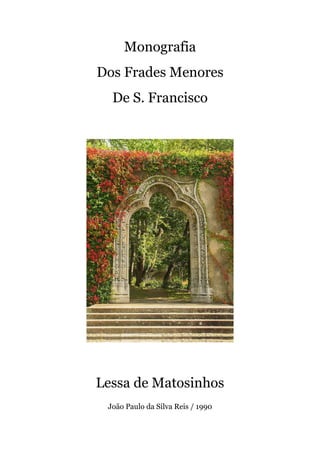 Monografia
Dos Frades Menores
De S. Francisco
Lessa de Matosinhos
João Paulo da Silva Reis / 1990
 