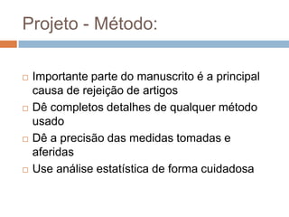 Projeto - Introdução:
 Deve ser clara e direta ao ponto
 Rever a literatura brevemente
 Reforçar tudo o que escrever com referências
 