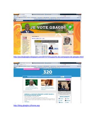 http://jevotegbagbo.blogspot.com/2010/10/supports-de-campagne-de-gbagbo.html
http://blog.gbagbo.ci/home.asp
 