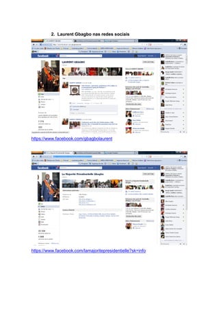 2. Laurent Gbagbo nas redes sociais
https://www.facebook.com/gbagbolaurent
https://www.facebook.com/lamajoritepresidentielle?sk=info
 