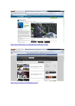 http://www.dailymotion.com/gbagbolaurent#video=xfgfty
http://www.youtube.com/GbagboLaurent
 