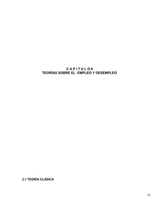 C A P I T U L O II
           TEORÍAS SOBRE EL EMPLEO Y DESEMPLEO




2.1 TEORÍA CLÁSICA



                                                 16
 