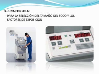 3.- UNA CONSOLA:PARA LA SELECCIÓN DEL TAMAÑO DEL FOCO Y LOS FACTORES DE EXPOSICIÓN