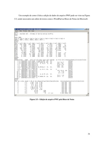 34
Um exemplo de como é feita a edição de dados do arquivo PWF pode ser visto na Figura
3.5, sendo necessário um editor de textos como o WordPad ou Bloco de Notas da Microsoft.
Figura 3.5 – Edição de arquivo PWF pelo Bloco de Notas
 