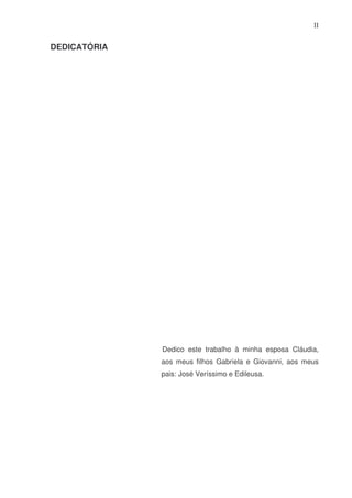 II

DEDICATÓRIA

Dedico este trabalho à minha esposa Cláudia,
aos meus filhos Gabriela e Giovanni, aos meus
pais: José Veríssimo e Edileusa.

 