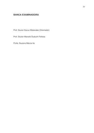 IV

BANCA EXAMINADORA

Prof. Doutor Kazuo Watanabe (Orientador)
Prof. Doutor Marcelo Duduchi Feitosa
Profa. Doutora Márcia Ito

 