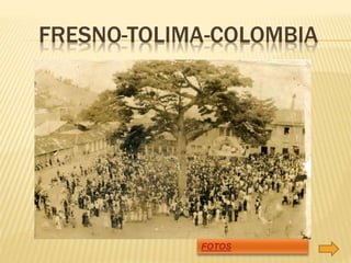 FRESNO-TOLIMA-COLOMBIA
FOTOS
 