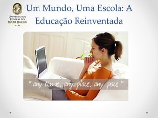 Um Mundo, Uma Escola: A
Educação Reinventada
 